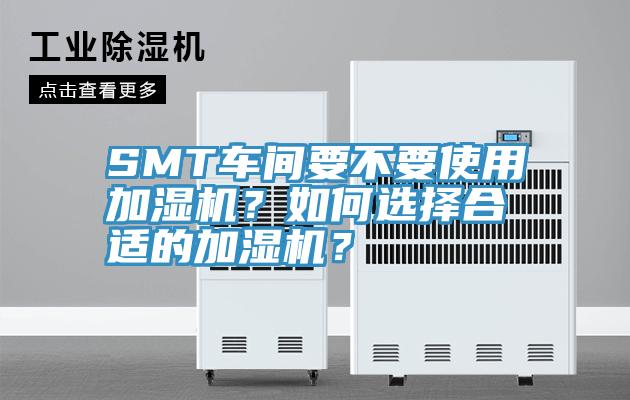 SMT車間要不要使用加濕機？如何選擇合適的加濕機？