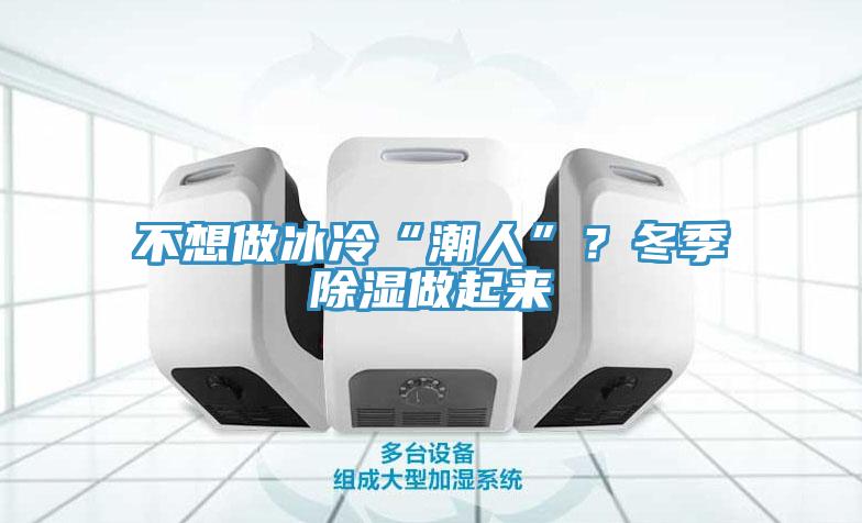 不想做冰冷“潮人”？冬季除濕做起來