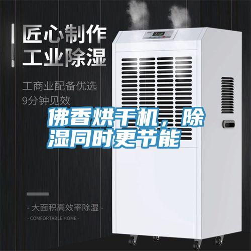佛香烘幹機，除濕同時更節能