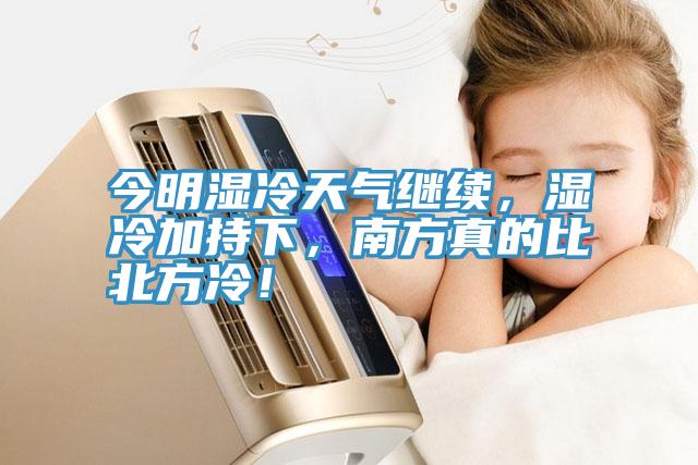 今明濕冷天氣繼續，濕冷加持下，南方真的比北方冷！