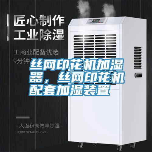 絲網印花機加濕器，絲網印花機配套加濕裝置