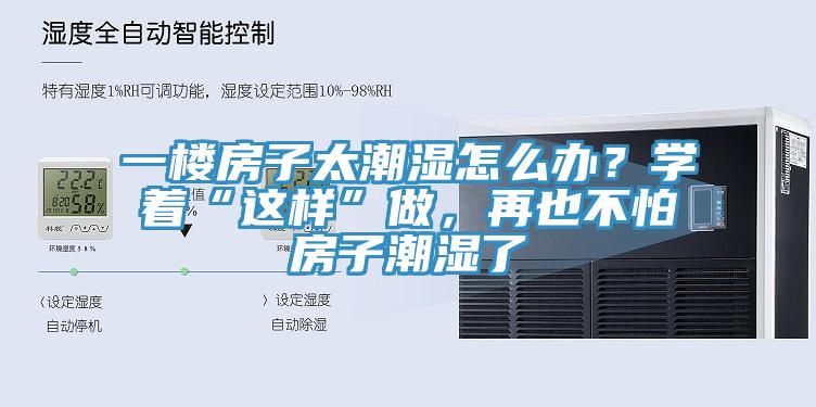 一樓房子太潮濕怎麽辦？學著“這樣”做，再也不怕房子潮濕了
