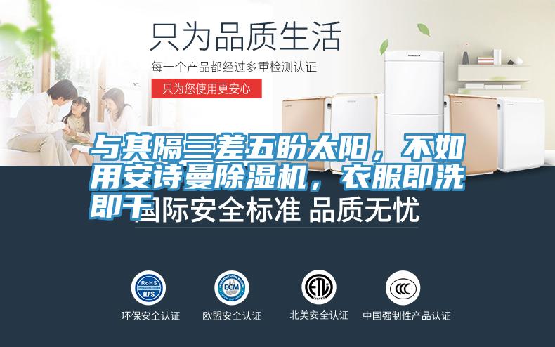 與其隔三差五盼太陽，不如用小黄片怎么下载小黄片软件免费下载，衣服即洗即幹