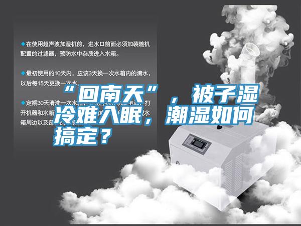 “回南天”，被子濕冷難入眠，潮濕如何搞定？