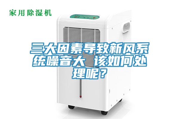 三大因素導致新風係統噪音大 該如何處理呢？