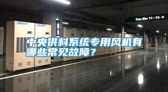 中央供料係統專用風機有哪些常見故障？