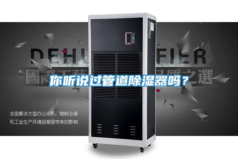 你聽說過管道除濕器嗎？