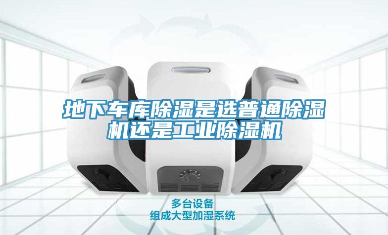 地下車庫除濕是選普通小黄片软件免费下载還是工業小黄片软件免费下载