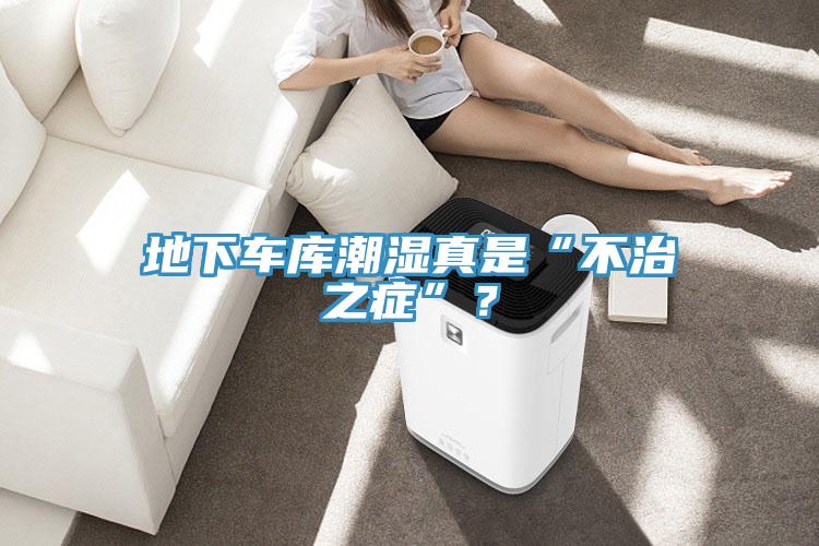 地下車庫潮濕真是“不治之症”？