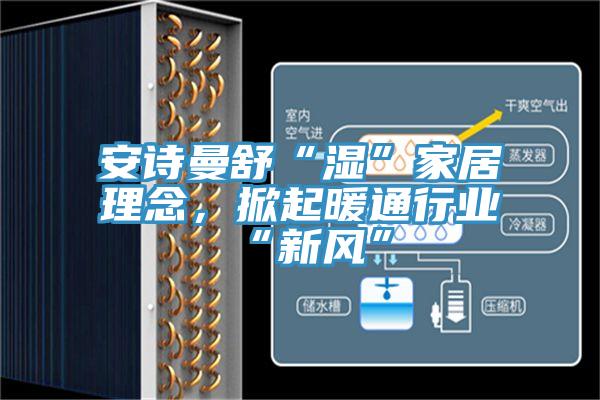 小黄片怎么下载舒“濕”家居理念，掀起暖通行業“新風”
