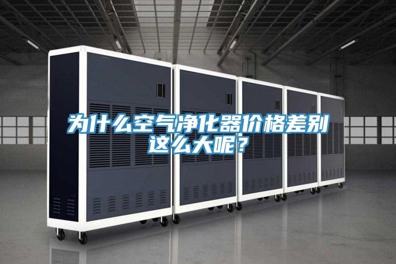 為什麽空氣淨化器價格差別這麽大呢？