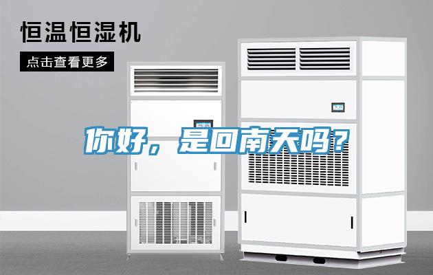 你好，是回南天嗎？