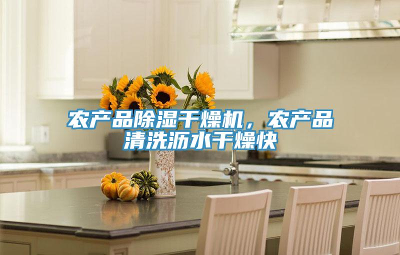 農產品除濕幹燥機，農產品清洗瀝水幹燥快