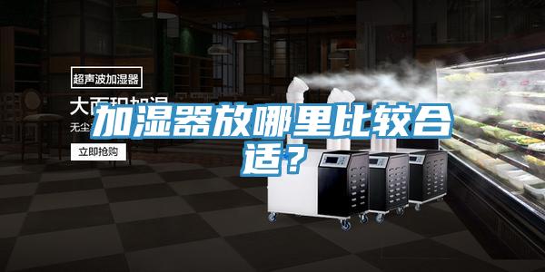 加濕器放哪裏比較合適？
