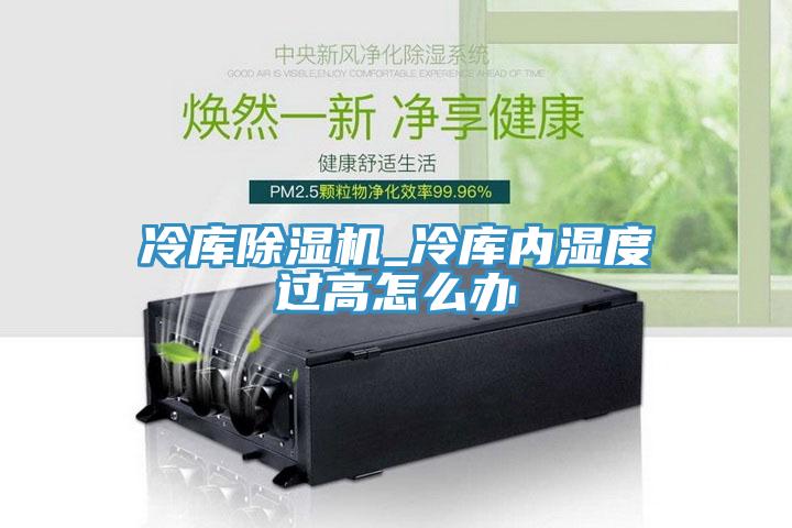 冷庫小黄片软件免费下载_冷庫內濕度過高怎麽辦
