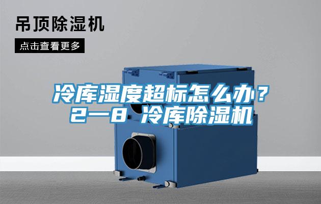 冷庫濕度超標怎麽辦？2一8℃冷庫小黄片软件免费下载
