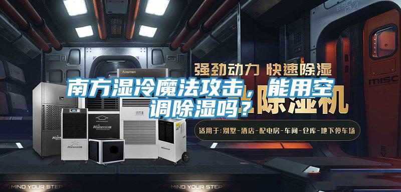 南方濕冷魔法攻擊，能用空調除濕嗎？