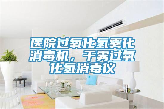 醫院過氧化氫霧化消毒機，幹霧過氧化氫消毒儀