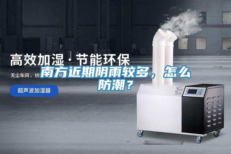 南方近期陰雨較多，怎麽防潮？