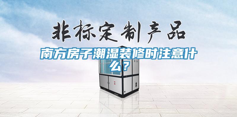 南方房子潮濕裝修時注意什麽？