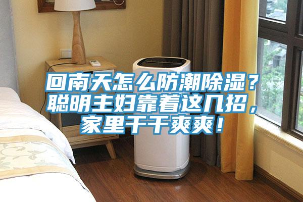 回南天怎麽防潮除濕？聰明主婦靠著這幾招，家裏幹幹爽爽！