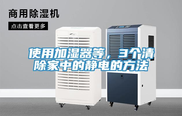 使用加濕器等，3個清除家中的靜電的方法