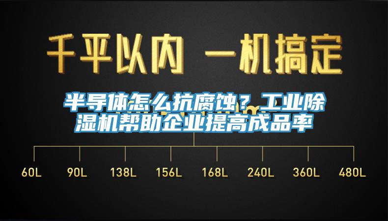 半導體怎麽抗腐蝕？工業小黄片软件免费下载幫助企業提高成品率