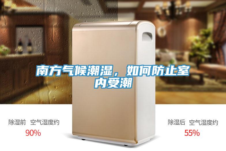 南方氣候潮濕，如何防止室內受潮