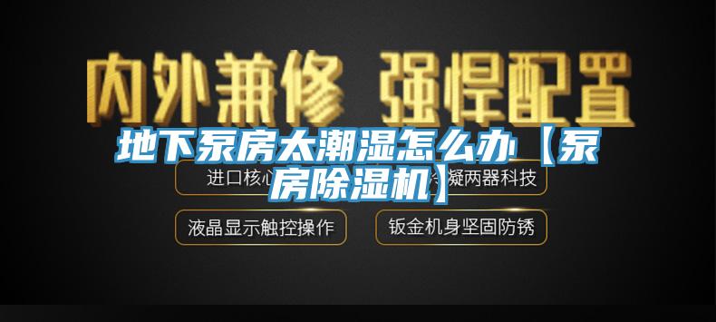 地下泵房太潮濕怎麽辦【泵房小黄片软件免费下载】