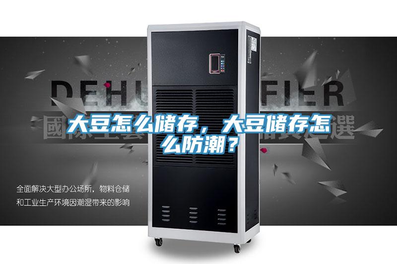 大豆怎麽儲存，大豆儲存怎麽防潮？