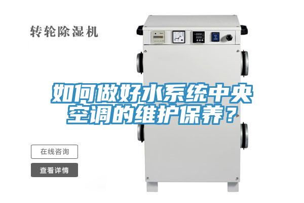 如何做好水係統中央空調的維護保養？
