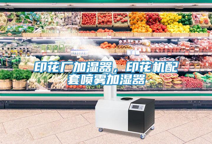 印花廠加濕器，印花機配套噴霧加濕器