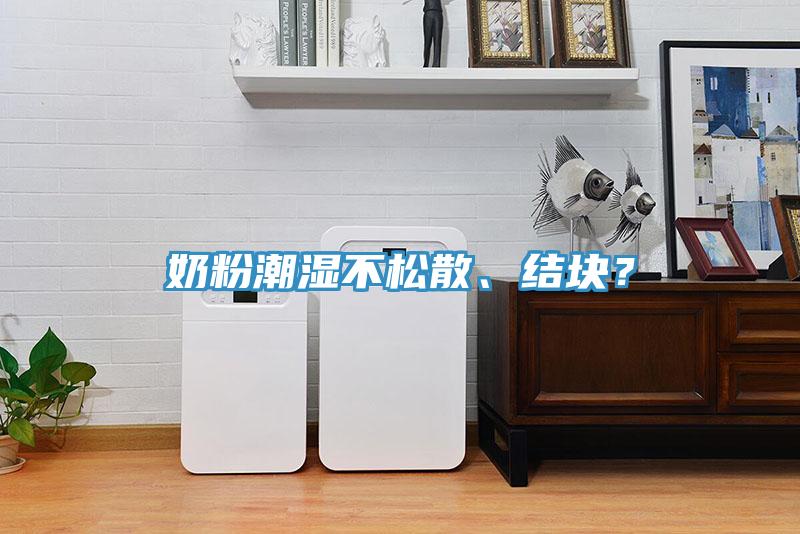 奶粉潮濕不鬆散、結塊？