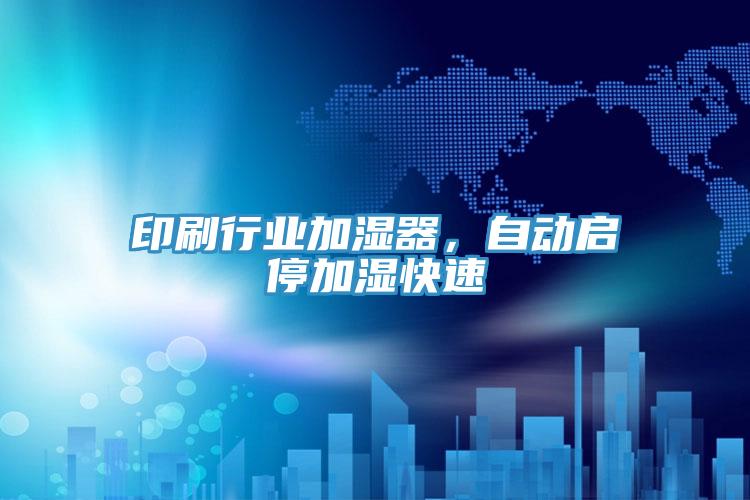 印刷行業加濕器，自動啟停加濕快速