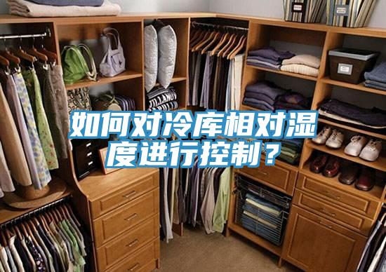 如何對冷庫相對濕度進行控製？