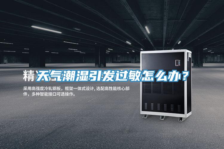 天氣潮濕引發過敏怎麽辦？