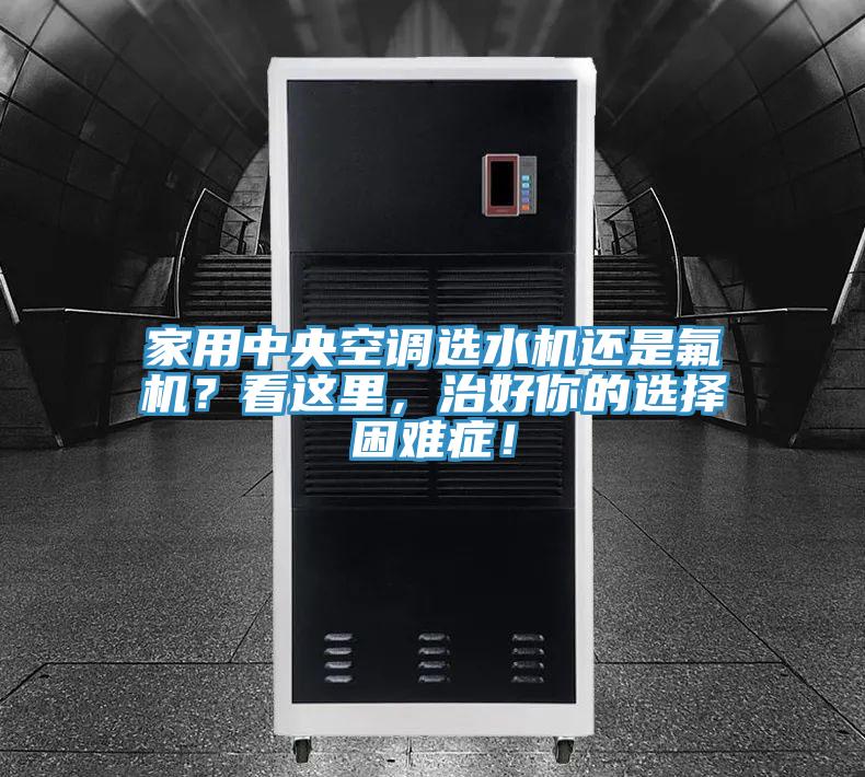 家用中央空調選水機還是氟機？看這裏，治好你的選擇困難症！