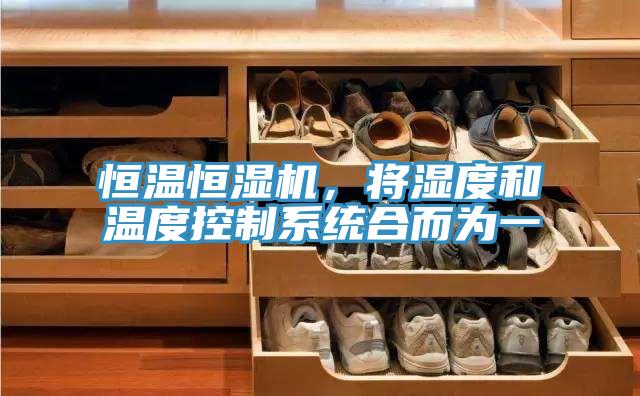 恒溫恒濕機，將濕度和溫度控製係統合而為一