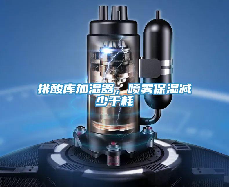 排酸庫加濕器，噴霧保濕減少幹耗