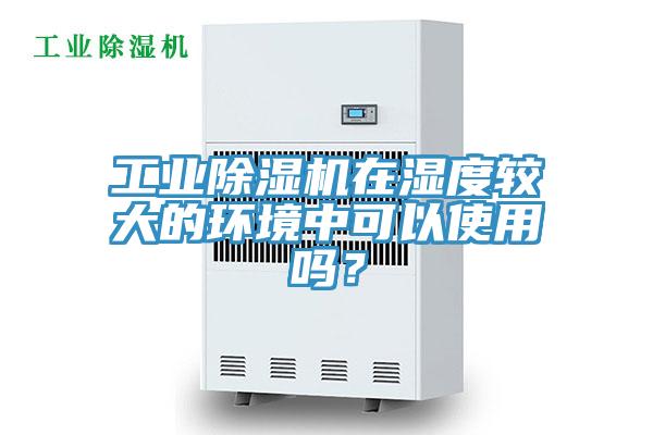 工業小黄片软件免费下载在濕度較大的環境中可以使用嗎？
