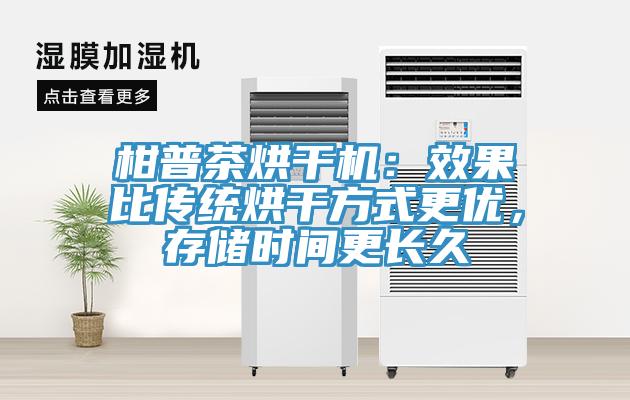 柑普茶烘幹機：效果比傳統烘幹方式更優，存儲時間更長久