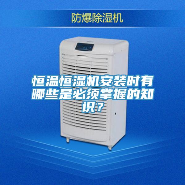 恒溫恒濕機安裝時有哪些是必須掌握的知識？