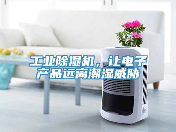 工業小黄片软件免费下载，讓電子產品遠離潮濕威脅