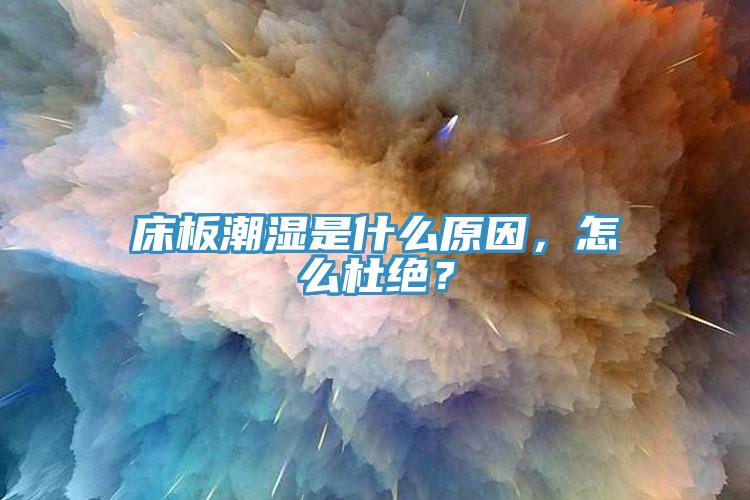 床板潮濕是什麽原因，怎麽杜絕？