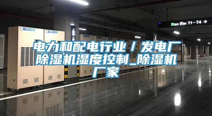 電力和配電行業／發電廠小黄片软件免费下载濕度控製_小黄片软件免费下载廠家