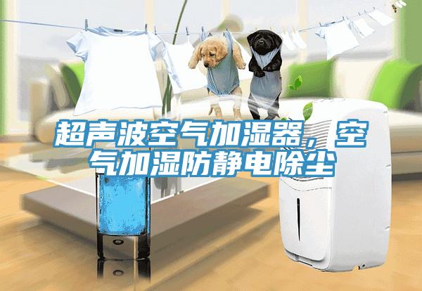 超聲波空氣加濕器，空氣加濕防靜電除塵