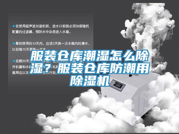 服裝倉庫潮濕怎麽除濕？服裝倉庫防潮用小黄片软件免费下载