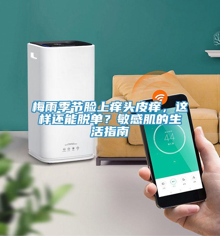 梅雨季節臉上癢頭皮癢，這樣還能脫單？敏感肌的生活指南