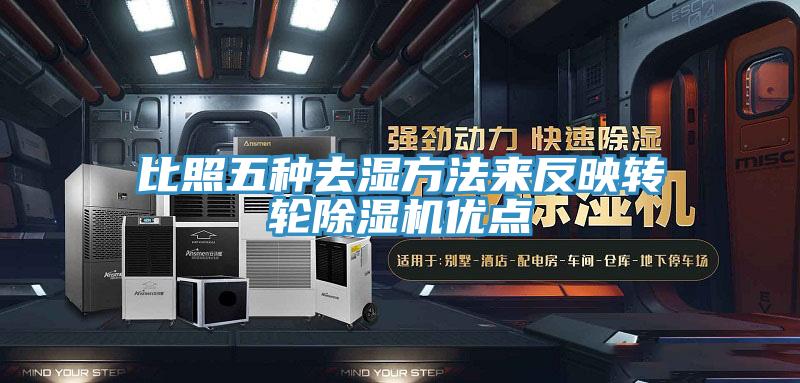 比照五種去濕方法來反映轉輪小黄片软件免费下载優點