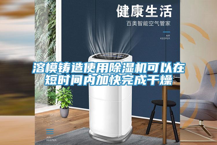 溶模鑄造使用小黄片软件免费下载可以在短時間內加快完成幹燥